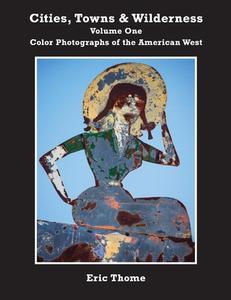 Cities, Towns and Wilderness: Color Photographs of the American West di Eric Thome edito da BOOKBABY