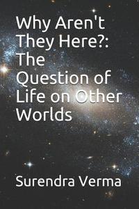 Why Aren't They Here?: The Question of Life on Other Worlds di Surendra Verma edito da LIGHTNING SOURCE INC