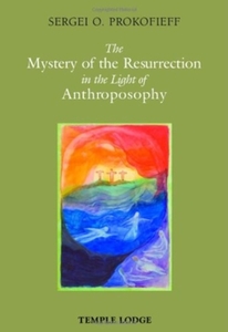 The Mystery of the Resurrection in the Light of Anthroposophy di Sergei O. Prokofieff edito da Temple Lodge Publishing