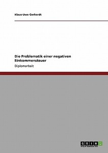 Die Problematik einer negativen Einkommensteuer di Klaus-Uwe Gerhardt edito da GRIN Publishing