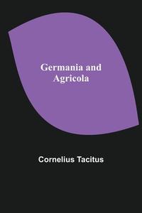 Germania and Agricola di Cornelius Tacitus edito da Alpha Editions