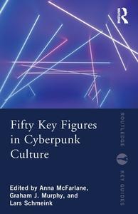 Fifty Key Figures In Cyberpunk Culture edito da Taylor & Francis Ltd