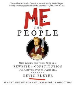 Me the People: One Man's Selfless Quest to Rewrite the Constitution of the United States of America di Kevin Bleyer edito da Random House Audio Publishing Group