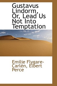 Gustavus Lindorm, Or, Lead Us Not Into Temptation di Emilie Flygare-Carln edito da Bibliolife