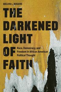 The Darkened Light Of Faith di Melvin L. Rogers edito da Princeton University Press