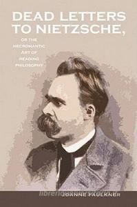 Dead Letters to Nietzsche, or the Necromantic Art of Reading Philosophy di Joanne Faulkner edito da Ohio University Press