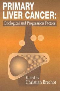 Primary Liver CancerEtiological and Progression Factors di Christian Brechot edito da CRC Press