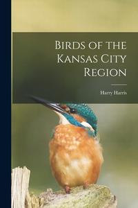 Birds of the Kansas City Region di Harry Harris edito da LEGARE STREET PR