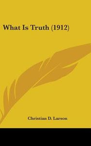 What Is Truth (1912) di Christian D. Larson edito da Kessinger Publishing