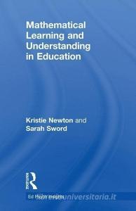 Mathematical Learning and Understanding in Education di Kristie Newton, Sarah Sword edito da Taylor & Francis Ltd