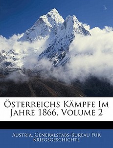 Österreichs Kämpfe Im Jahre 1866, Zweiter Band di Austria. Generalstabs-Bureau Für Kriegsgeschichte edito da Nabu Press