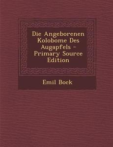 Die Angeborenen Kolobome Des Augapfels di Emil Bock edito da Nabu Press