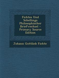 Fichtes Und Schellings Philosophischer Briefwechsel di Johann Gottlieb Fichte edito da Nabu Press