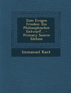 Zum Ewigen Frieden: Ein Philosophischer Entwurf... di Immanuel Kant edito da Nabu Press