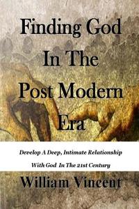 Finding God in the Post Modern Era di William Vincent edito da Lulu.com