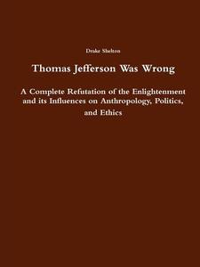Thomas Jefferson Was Wrong di Drake Shelton edito da Lulu.com