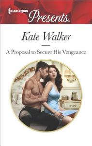 A Proposal to Secure His Vengeance di Kate Walker edito da Harlequin Presents