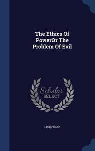 The Ethics Of Poweror The Problem Of Evil di Philip Leon edito da Sagwan Press
