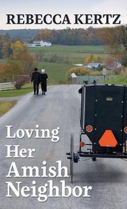 Loving Her Amish Neighbor di Rebecca Kertz edito da THORNDIKE PR