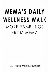 Mema's Daily Wellness Walk: More Ramblings from Mema di MS Freddie Martin Arbuthnot edito da Createspace