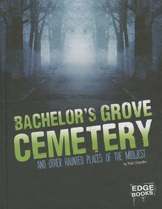 Bachelor's Grove Cemetery and Other Haunted Places of the Midwest di Matt Chandler edito da CAPSTONE PR
