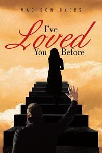 I've Loved You Before di Madison Byers edito da Xlibris