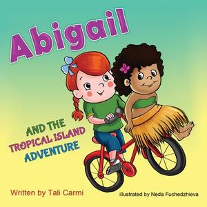 Abigail and the Tropical Island Adventure di Tali Carmi edito da Createspace