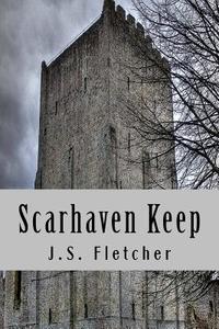 Scarhaven Keep di J. S. Fletcher edito da Createspace