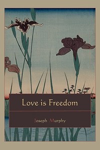 Love is Freedom di Joseph Murphy edito da Martino Fine Books
