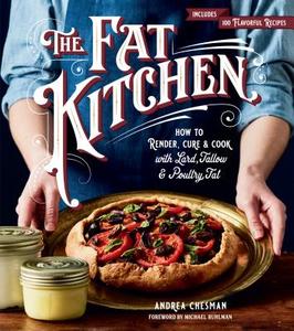Fat Kitchen: How to Render, Cure & Cook with Lard, Tallow & Poultry Fat di Andrea Chesman edito da Storey Publishing LLC