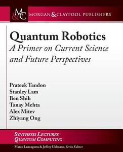 Quantum Robotics di Prateek Tandon, Stanley Lam, Ben Shih edito da Morgan & Claypool Publishers