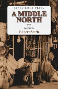 A Middle North di Robert M. D . Stark edito da Leaky Boot Press
