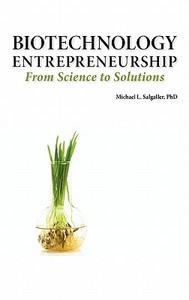 Biotechnology Entrepreneurship from Science to Solutions -- Start-Up, Company Formation and Organization, Team, Intellec di Michael L. Salgaller edito da LOGOS PR