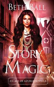 STORY MAGIC: AN AGE OF AZURIA NOVELLA di BETH BALL edito da LIGHTNING SOURCE UK LTD