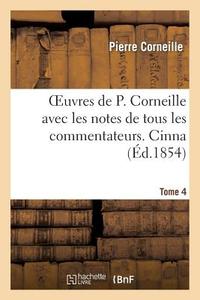 Oeuvres de P. Corneille Avec Les Notes de Tous Les Commentateurs. Tome 4 Cinna di Pierre Corneille edito da Hachette Livre - Bnf