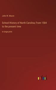 School History of North Carolina; From 1584 to the present time di John W. Moore edito da Outlook Verlag