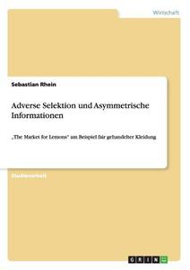 Adverse Selektion und Asymmetrische Informationen di Sebastian Rhein edito da GRIN Publishing