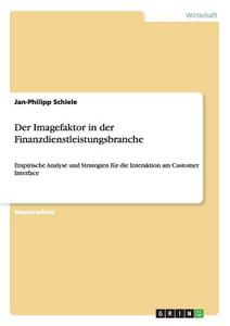 Der Imagefaktor in der Finanzdienstleistungsbranche di Jan-Philipp Schiele edito da GRIN Publishing