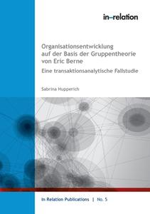 Organisationsentwicklung auf Basis der Gruppentheorie von Eric Berne di Sabrina Hupperich edito da Books on Demand