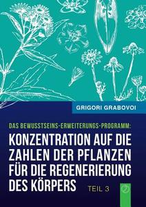 Konzentration Auf Die Zahlen Der Pflanzen Fur Die Regenerierung Des Korpers (buch 3) di Grigori Grabovoi edito da Jelezky Publishing Ug