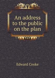 An Address To The Public On The Plan di Edward Cooke edito da Book On Demand Ltd.