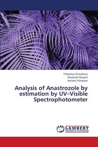 Analysis of Anastrozole by estimation by UV¿Visible Spectrophotometer di Tirthankar Choudhury, Divyanshi Saxena, Avinash Parashar edito da LAP LAMBERT Academic Publishing