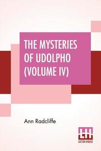 The Mysteries Of Udolpho (Volume IV) di Ann Radcliffe edito da Lector House