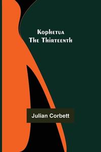 Kophetua the Thirteenth di Julian Corbett edito da Alpha Editions