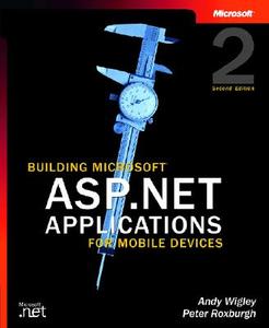 Building Microsoft Asp.net Applications For Mobile Devices di Andy Wigley, Peter Roxburgh edito da Microsoft Press,u.s.