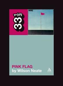 Wire's Pink Flag di Wilson Neate edito da BLOOMSBURY ACADEMIC US