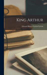 King Arthur di Edward Bulwer Lytton Lytton edito da LEGARE STREET PR