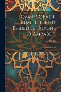 Qamus Qbaili-Rumi, Iullef-It Essiied G. Huyghe D-Amrabet'.: Tamba Tis-Senat di G. Huyghe edito da LEGARE STREET PR
