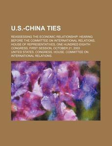 Reassessing The Economic Relationship: Hearing Before The Committee On International Relations, House Of Representatives di United States Congressional House, United States Congress House, Alexander Tobien edito da General Books Llc
