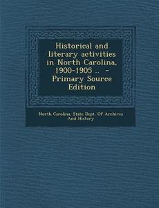 Historical and Literary Activities in North Carolina, 1900-1905 .. edito da Nabu Press